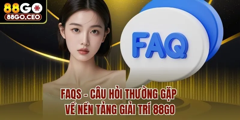 Trang chủ 7 FAQs: Câu hỏi thường gặp về nền tảng giải trí 88go