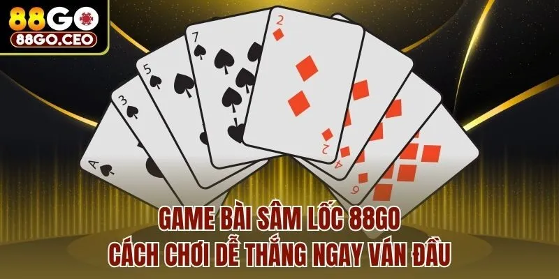 Game Bài Sâm Lốc 88go - Cách Chơi Dễ Thắng Ngay Ván Đầu 1 Game Bài Sâm Lốc 88go - Cách Chơi Dễ Thắng Ngay Ván Đầu