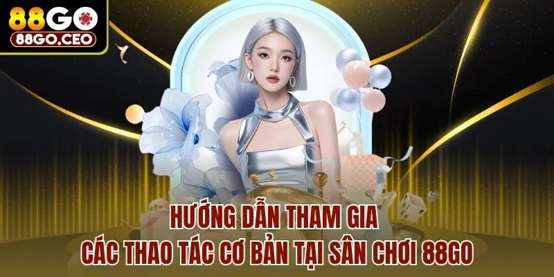 Trang chủ 6 Hướng dẫn tham gia các thao tác cơ bản tại sân chơi 88go