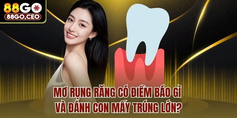 Mơ Rụng Răng Có Điềm Báo Gì Và Đánh Con Mấy Trúng Lớn? 1 Mơ Rụng Răng Có Điềm Báo Gì Và Đánh Con Mấy Trúng Lớn?